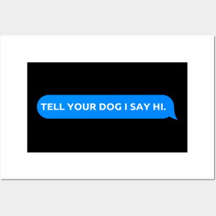 Tell Your Dog I Say Hi, funny quote, dogs lovers, dog quotes Posters and Art